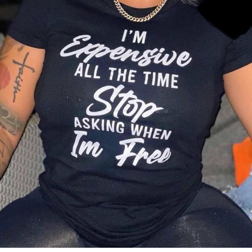 I’m expensive all the time!